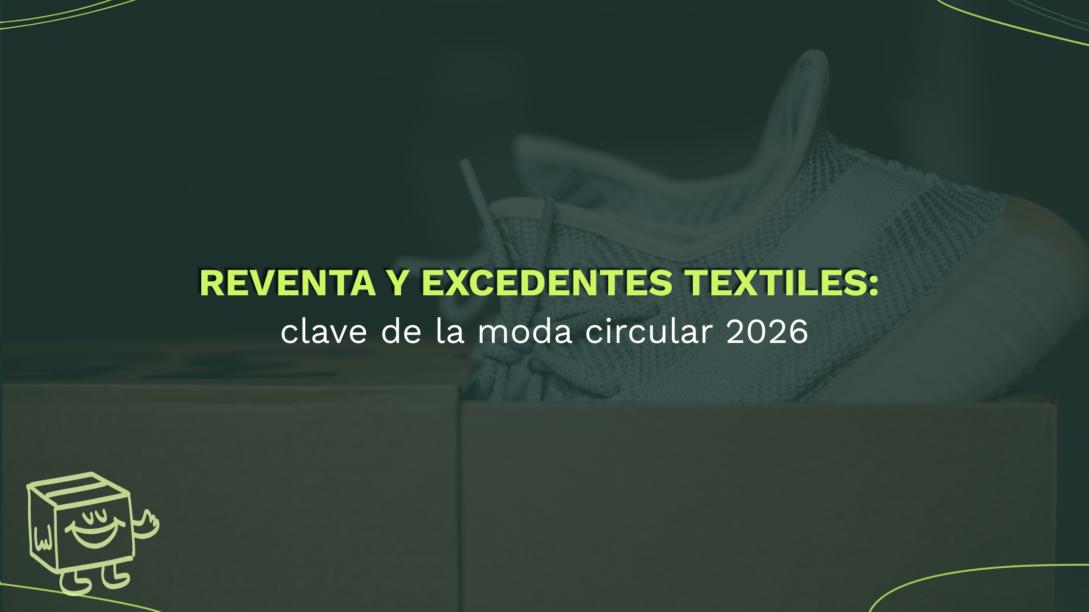 Imagen con la inscripción "Reventa y excedentes textiles: clave de la moda circular 2026" con un fondo verde oscuro y la imagen de un zapato dentro de una caja